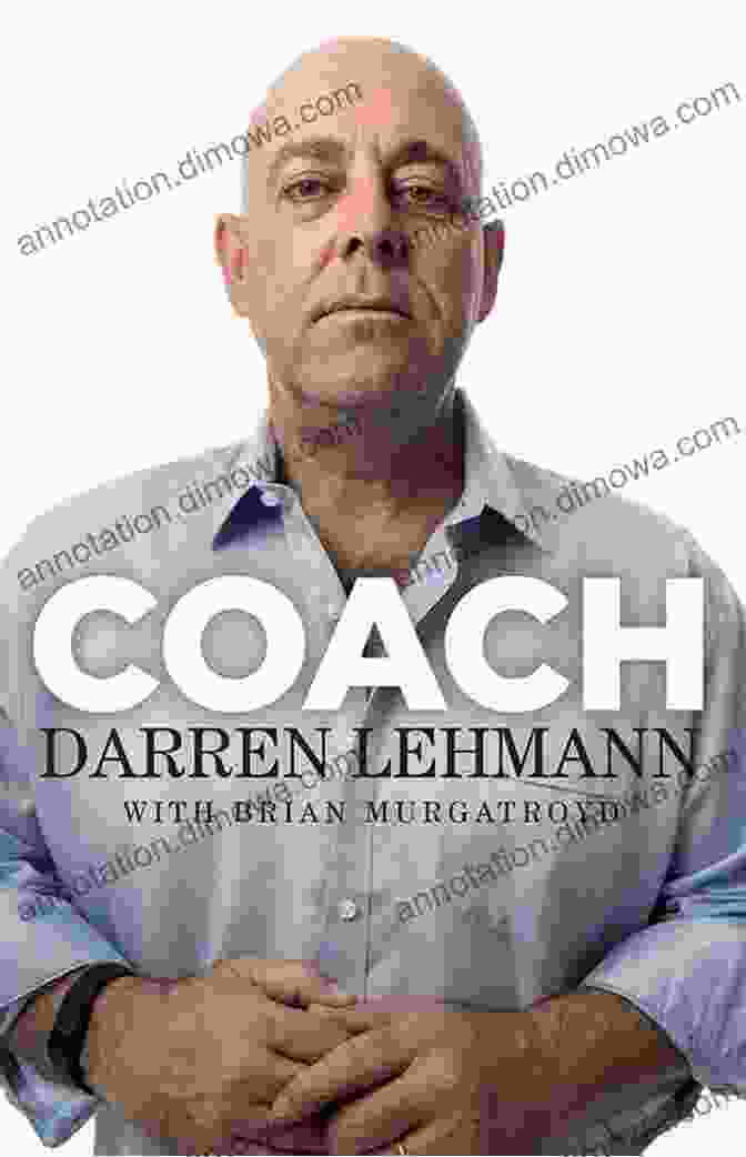 Coach Darren Lehmann's Book Cover, Featuring A Portrait Of Lehmann In A Coaching Pose Coach Darren Lehmann