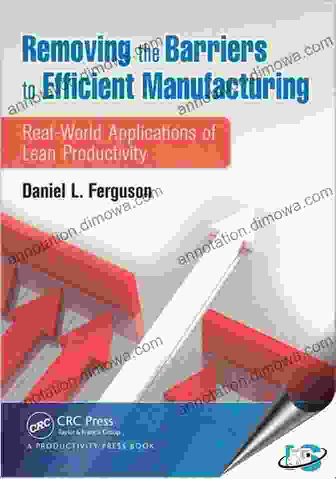 Efficient Manufacturing Process Removing The Barriers To Efficient Manufacturing: Real World Applications Of Lean Productivity