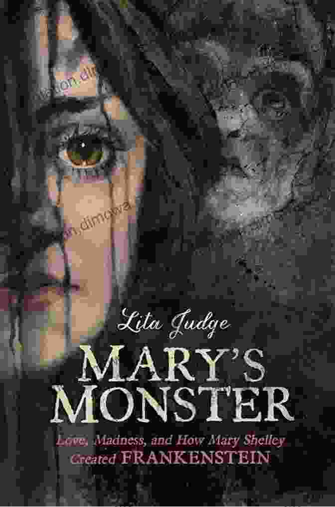 Frankenstein's Monster Mary S Monster: Love Madness And How Mary Shelley Created Frankenstein