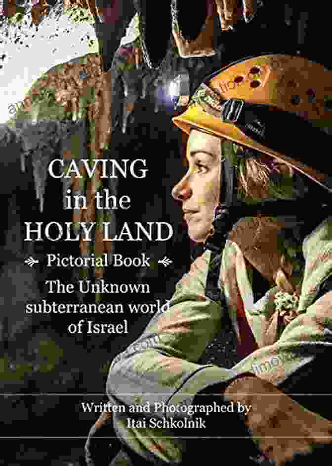 Niala Cave, Israel Caving In The Holy Land (Spelunking Pictorial Book): The Unknown Spelunking World Of Israel