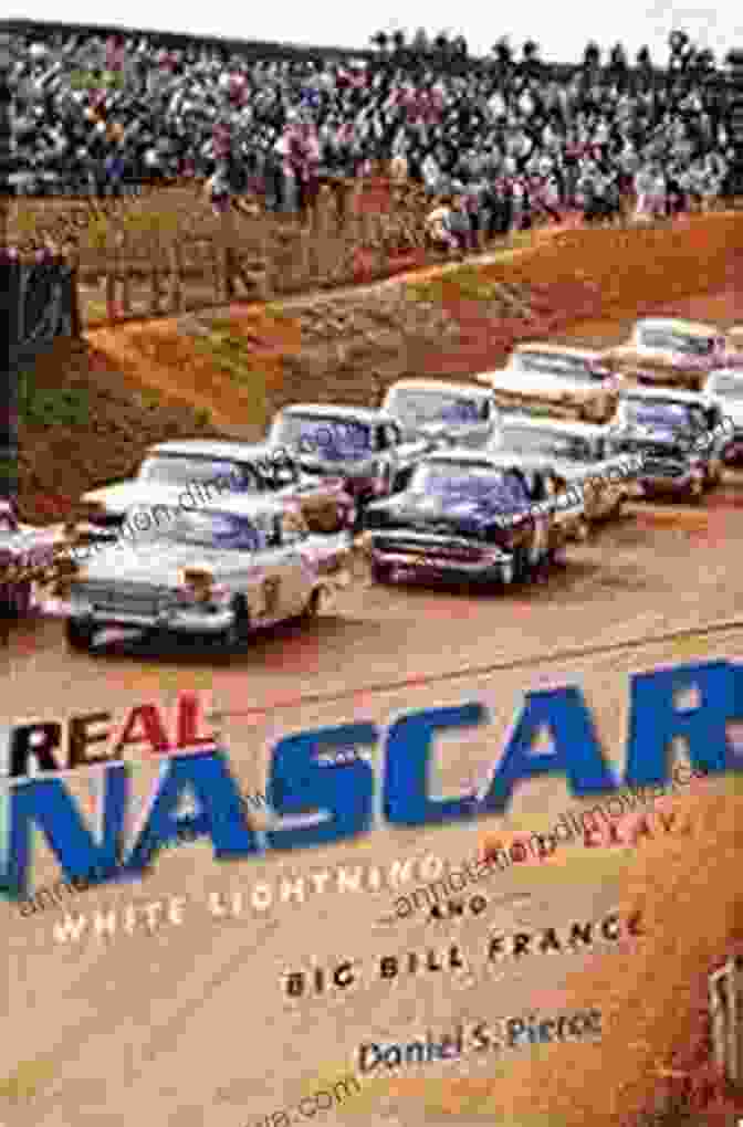 White Lightning, Red Clay, And Big Bill France Book Cover Real NASCAR: White Lightning Red Clay And Big Bill France