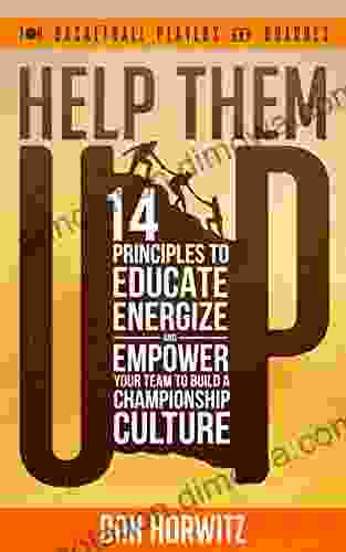 HELP THEM UP : 14 PRINCIPLES TO EDUCATE ENERGIZE AND EMPOWER YOUR TEAM TO BUILD A CHAMPIONSHIP BASKETBALL CULTURE