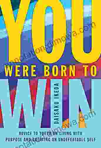 You Were Born To Win: Advice To Youth On Living With Purpose And Creating An Undefeatable Self