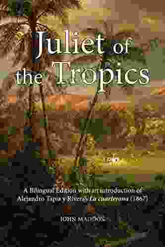 Juliet Of The Tropics: A Bilingual Edition Of Alejandro Tapia Y Rivera S La Cuarterona (1867)