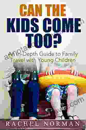 Can the Kids Come Too?: An In Depth Guide to Family Travel with Small Children