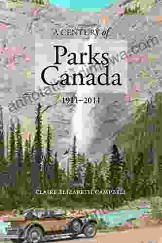 A Century Of Parks Canada 1911 2024 (Canadian History And Environment 1)