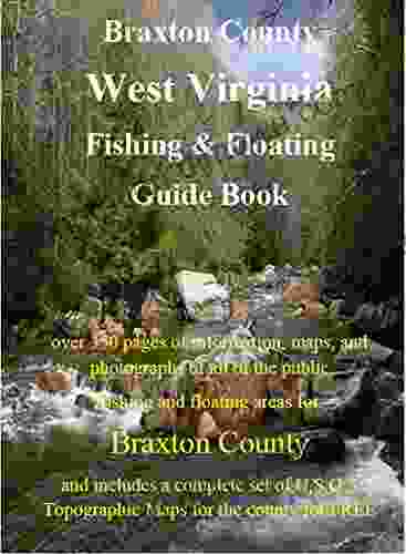 Braxton County West Virginia Fishing Floating Guide Book: Complete Fishing And Floating Information For Braxton County West Virginia (West Virginia Fishing Floating Guide Books)