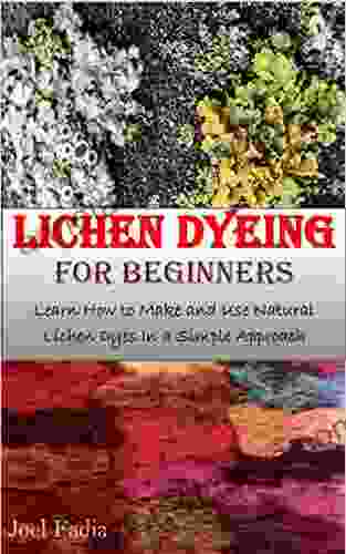 LICHEN DYEING FOR BEGINNERS: Learn How To Make And Use Natural Lichen Dyes In A Simple Approach