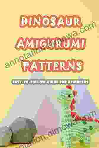 Dinosaur Amigurumi Patterns: Easy to follow Guide For Beginners