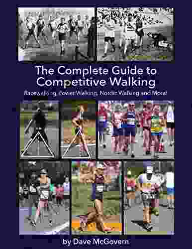 The Complete Guide To Competitive Walking: Racewalking Power Walking Nordic Walking And More