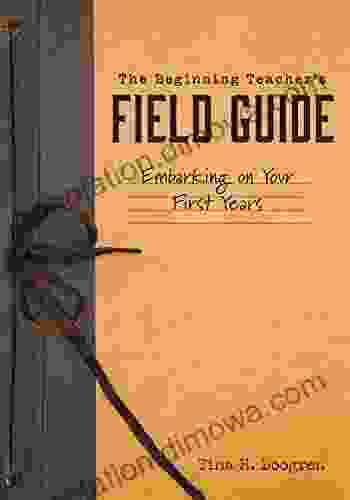 The Beginning Teacher S Field Guide: Embarking On Your First Years (Self Care And Teaching Tips For New Teachers)