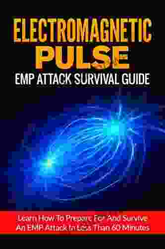 Electromagnetic Pulse: EMP Attack Survival Guide Learn How To Prepare For And Survive An EMP Attack In Less Than 60 Minutes