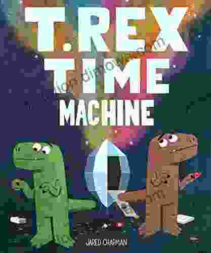 T Rex Time Machine: (Funny For Kids Dinosaur Time Travel Adventure Book)