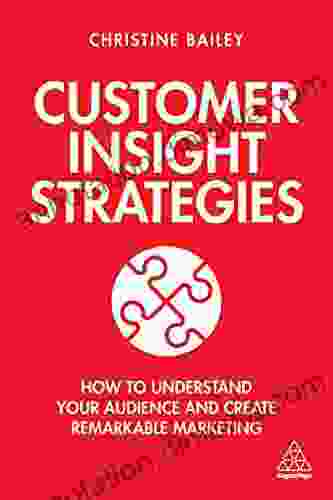 Customer Insight Strategies: How to Understand Your Audience and Create Remarkable Marketing