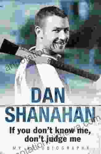 Dan Shanahan If You Don T Know Me Don T Judge Me: My Autobiography