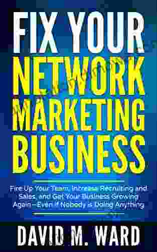 Fix Your Network Marketing Business: Fire Up Your Team Increase Recruiting and Sales and Get Your Business Growing Again Even if Nobody is Doing Anything