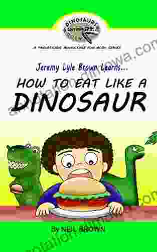 Jeremy Lyle Brown Learns HOW TO EAT LIKE A DINOSAUR (FREE BONUS Audio Version Of This Along With FREE 10 Page Coloring Book): Great Bedtime Story A Prehistoric Adventure Fun 1)