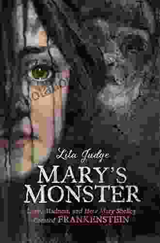 Mary S Monster: Love Madness And How Mary Shelley Created Frankenstein