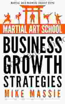 Martial Art School Business Growth Strategies: A Practical Guide To Growing A Profitable Dojo