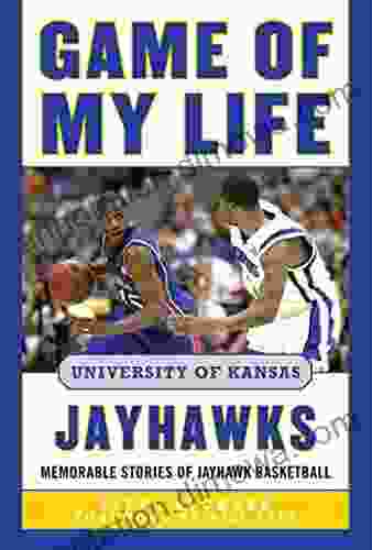 Game Of My Life University Of Kansas Jayhawks: Memorable Stories Of Jayhawk Basketball