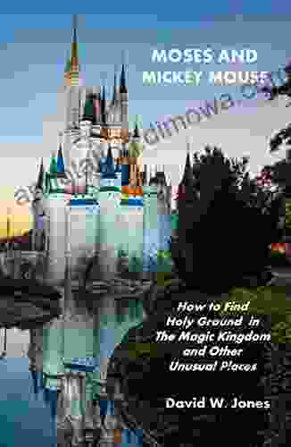 Moses And Mickey Mouse: How To Find Holy Ground In The Magic Kingdom And Other Unusual Places