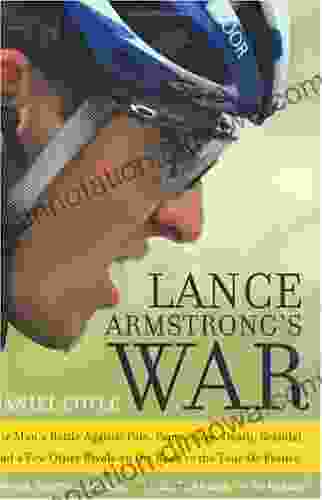 Lance Armstrong s War: One Man s Battle Against Fate Fame Love Death Scandal and a Few Other Rivals on the Road to the Tour de France