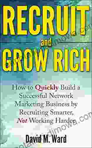 Recruit and Grow Rich: How to Quickly Build a Successful Network Marketing Business by Recruiting Smarter Not Working Harder MLM Recruiting