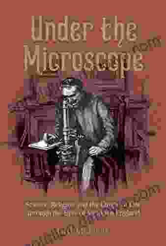 Under The Microscope: Science Religion And The Origin Of Life Through The Eyes Of Victorian England