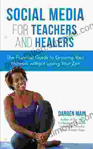 Social Media For Teachers And Healers: The Essential Guide To Growing Your Network Without Losing Your Zen