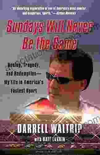 Sundays Will Never Be The Same: Racing Tragedy And Redemption My Life In America S Fastest Sport