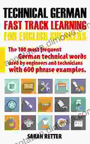 TECHNICAL GERMAN: FAST TRACK LEARNING FOR ENGLISH SPEAKERS: The 100 Most Frequent German Technical Words Used By Engineers And Technicians With 600 Phrase FOR ENGLISH SPEAKERS) (German Edition)