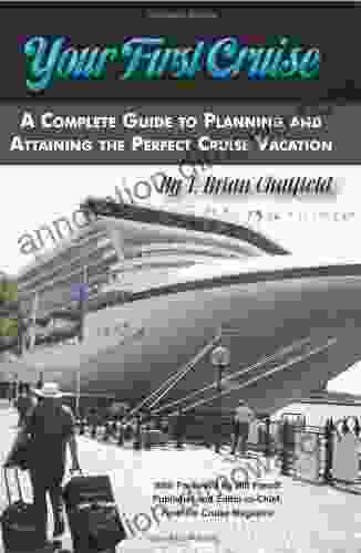 Your First Cruise: A Complete Guide To Planning And Attaining The Perfect Cruise Vacation