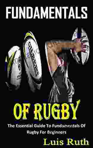 FUNDAMENTALS OF RUGBY: The Essential Guide To Fundamentals Of Rugby For Beginners