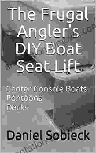 The Frugal Angler s DIY Boat Seat Lift: Center Console Boats Pontoons Decks (The Frugal Sportsman Series)