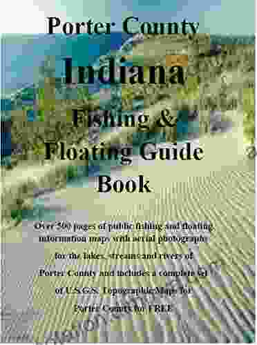 Porter County Indiana Fishing Floating Guide Book: Complete fishing and floating information for Porter County Indiana (Indiana Fishing Floating Guide Books)