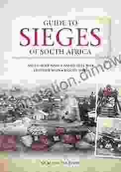 Guide To Sieges Of South Africa: Anglo Boer Wars Anglo Zulu War Frontier Wars Basuto Wars