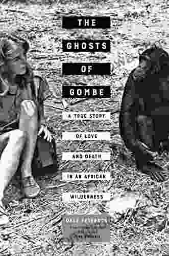 The Ghosts Of Gombe: A True Story Of Love And Death In An African Wilderness