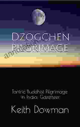 Dzogchen Pilgrimage: Tantric Buddhist Pilgrimage In India: Gazetteer (Dzogchen Teaching Series)