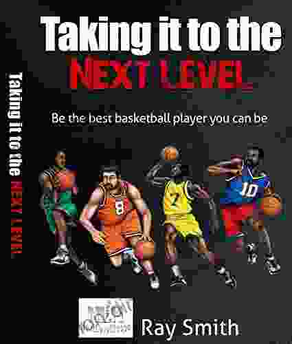 Taking It To The Next Level: Be The Best Basketball Player You Can Be