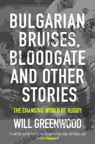 Bulgarian Bruises Bloodgate And Other Stories: The Changing World Of Rugby