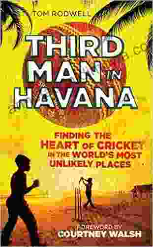 Third Man In Havana: Finding The Heart Of Cricket In The World S Most Unlikely Places