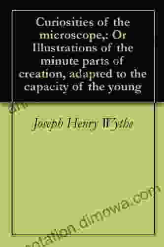 Curiosities of the microscope : Or Illustrations of the minute parts of creation adapted to the capacity of the young