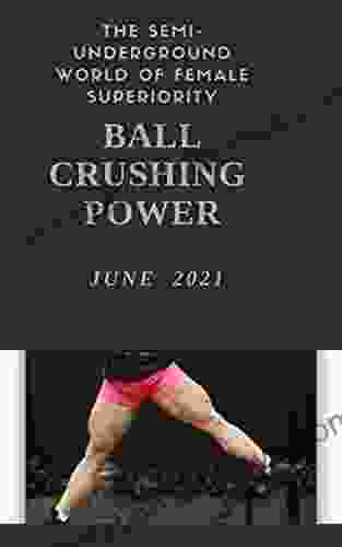 Ball Crushing Power: The Semi Underground World of Female Superiority June 2024