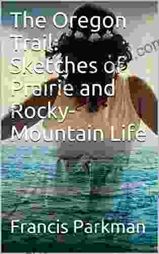 The Oregon Trail: Sketches Of Prairie And Rocky Mountain Life