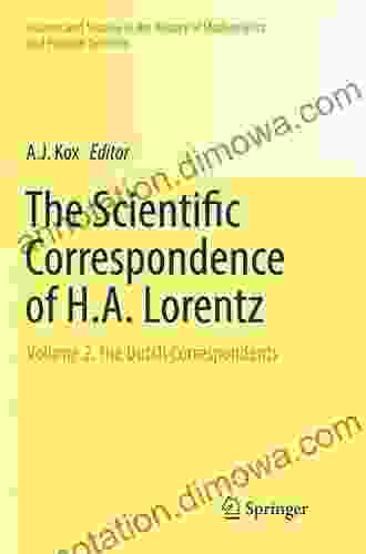 The Scientific Correspondence Of H A Lorentz: Volume 2 The Dutch Correspondents (Sources And Studies In The History Of Mathematics And Physical Sciences)