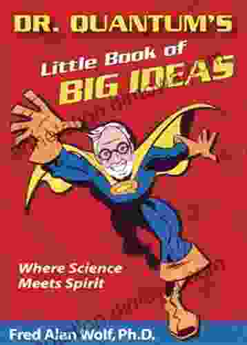 Dr Quantum S Little Of Big Ideas: Where Science Meets Spirit