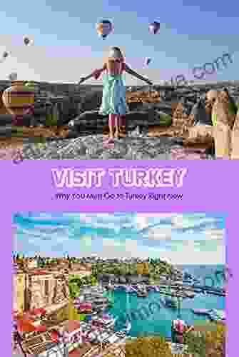 Visit Turkey: Why You Must Go To Turkey Right Now